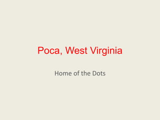 Poca, West VirginiaHome of the Dots