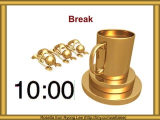 Break
Rosetta Eun Ryong Lee (http://tiny.cc/rosettalee)
 