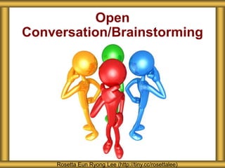 Open
Conversation/Brainstorming
Rosetta Eun Ryong Lee (http://tiny.cc/rosettalee)
 