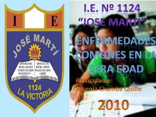 I.E. Nº 1124 “JOSE MARTI” ENFERMEDADES COMUNES en la 3era edad Participante:  YeseniaChambeQuillo 2010 