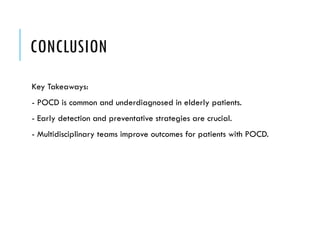 CONCLUSION
Key Takeaways:
- POCD is common and underdiagnosed in elderly patients.
- Early detection and preventative strategies are crucial.
- Multidisciplinary teams improve outcomes for patients with POCD.
 