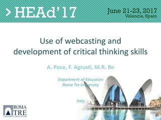 Use	of	webcasting	and
development	of	critical	thinking	skills
A.	Poce,	F.	Agrusti,	M.R.	Re
Department	of	Education
Roma	Tre	University
Italy
 