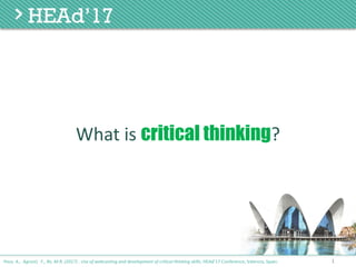 What	is	critical thinking?
Poce, A., Agrusti, F., Re, M.R. (2017) . Use of webcasting and development of critical thinking skills, HEAd’17 Conference, Valencia, Spain. 1
 