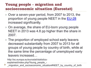 Young people - migration and
socioeconomic situation (Eurostat)
 Over a seven-year period, from 2007 to 2013, the
proport...