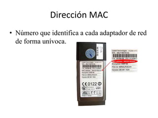 Dirección MAC
• Número que identifica a cada adaptador de red
de forma unívoca.

 