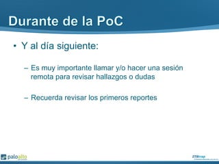 •  Y al día siguiente:
–  Es muy importante llamar y/o hacer una sesión
remota para revisar hallazgos o dudas
–  Recuerda revisar los primeros reportes
 
