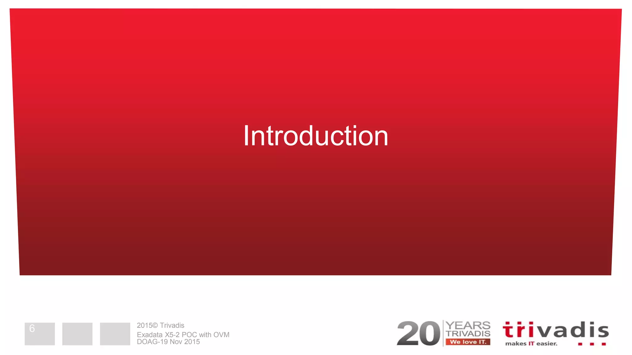 2015© Trivadis
Introduction
DOAG-19 Nov 2015
Exadata X5-2 POC with OVM
6
 