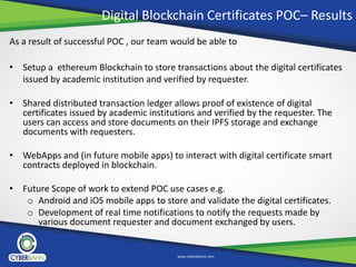Digital Blockchain Certificates POC– Results
As a result of successful POC , our team would be able to
• Setup a ethereum ...