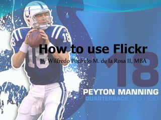 How to use Flickr by WilfredoPocholo M. de la Rosa II, MBA 