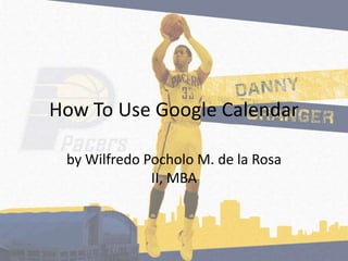 How To Use Google Calendar by WilfredoPocholo M. de la Rosa II, MBA 