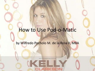 How to Use Pod-o-Matic by WilfredoPocholo M. de la Rosa II, MBA 