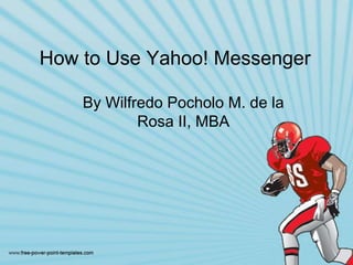 Howto Use Yahoo! Messenger By WilfredoPocholo M. de la Rosa II, MBA 