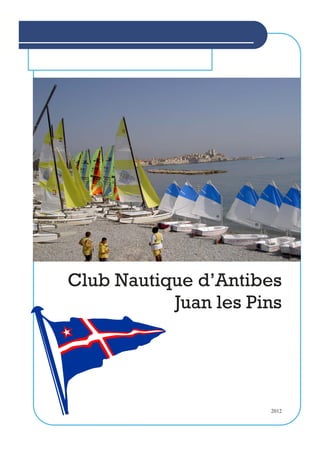 Club Nautique d’Antibes
           Juan les Pins




                      2012
 