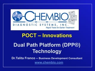 POCT – Innovations Dual Path Platform (DPP®) Technology Dr.Talita Franco – Business Development Consultant www.chembio.com 