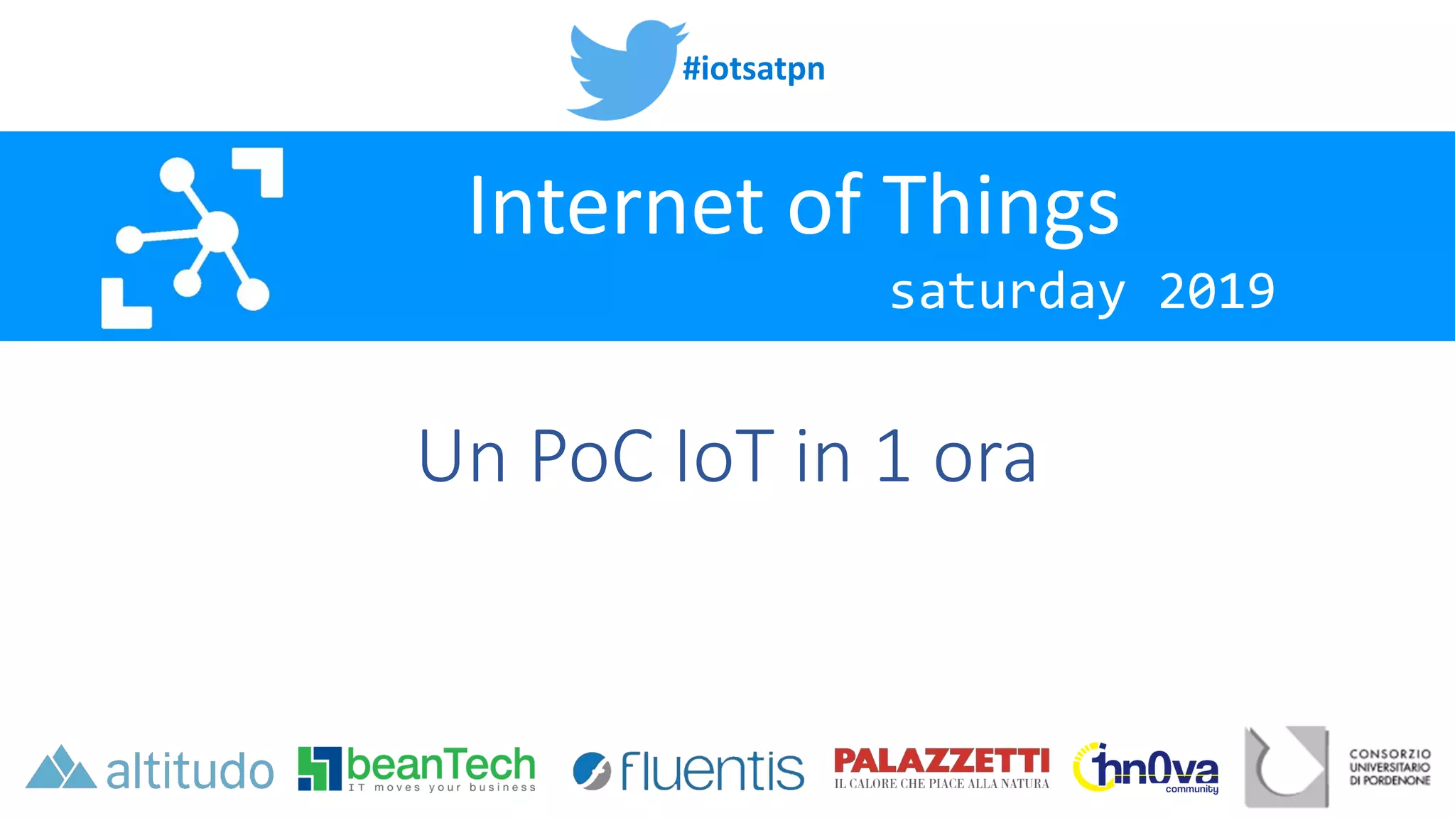 #iotsatpn
saturday 2019
Internet of Things
Un PoC IoT in 1 ora
 