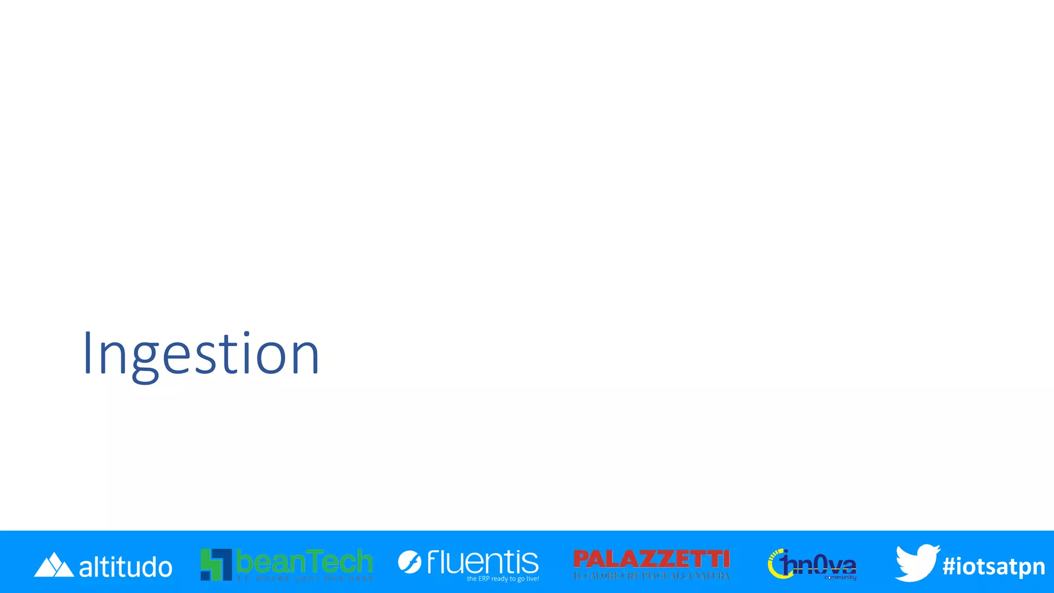 #disatpn#iotsatpn
Ingestion
 