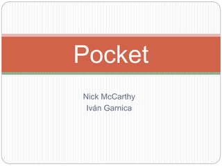 Nick McCarthy
Iván Garnica
Pocket
 