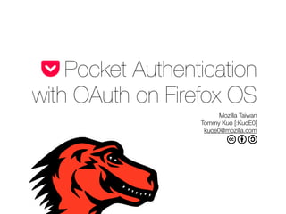 Pocket Authentication
with OAuth on Firefox OS
Mozilla Taiwan
Tommy Kuo [:KuoE0]
kuoe0@mozilla.com
 