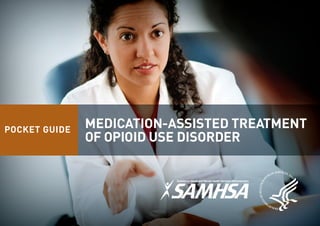 POCKET GUIDE
MEDICATION-ASSISTED TREATMENT
OF OPIOID USE DISORDER
 