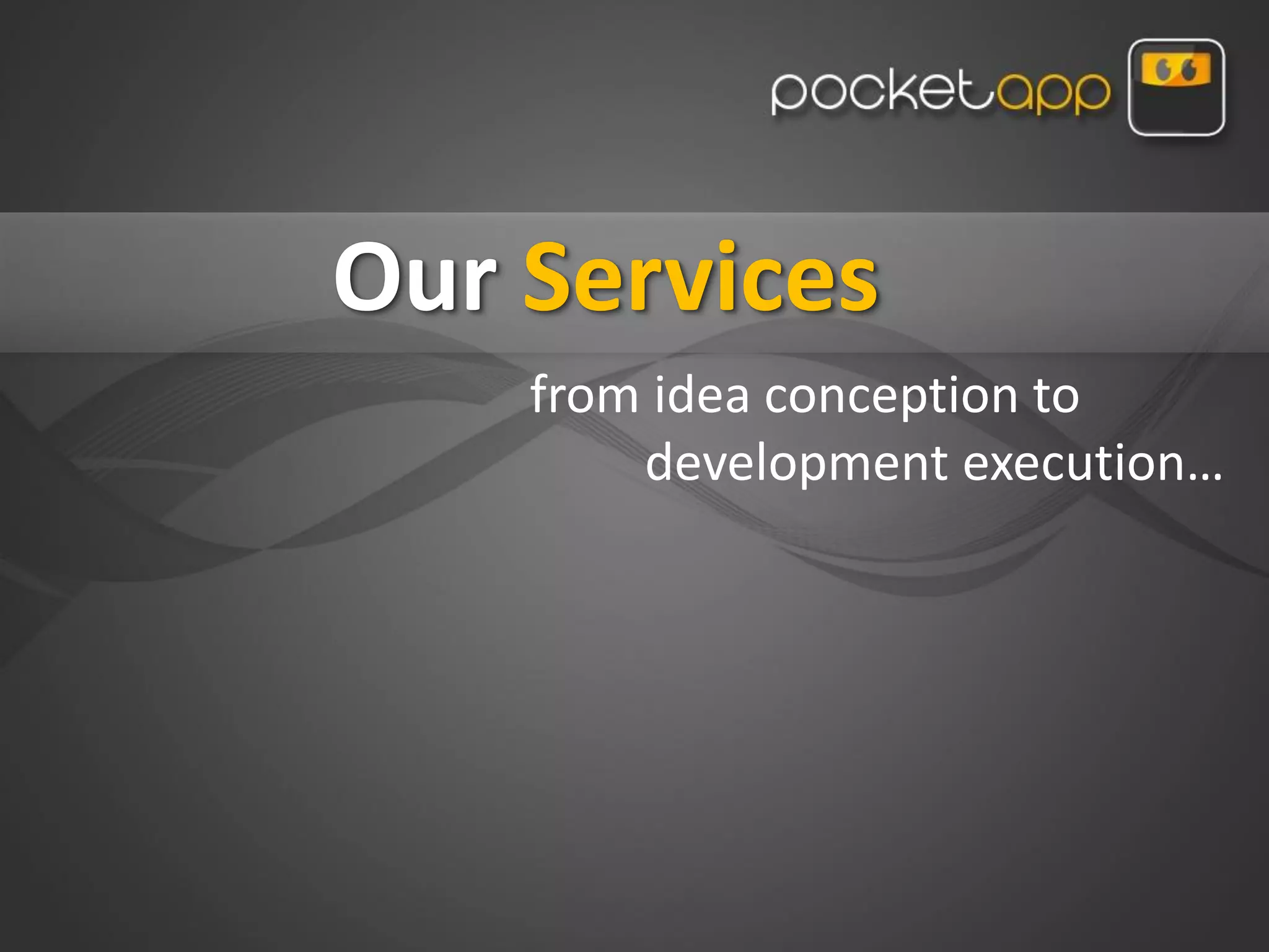 Our Services
    from idea conception to
        development execution…
 