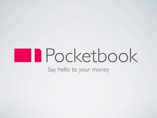 Pocketbook
Say hello to your money
 