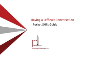 Having a Difficult Conversation
Pocket Skills Guide
 