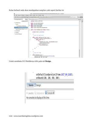 Kalau berhasil anda akan mendapatkan tampilan code seperti berikut ini
Untuk membuka GUI Buildernya klik pada tab Design.
visit : www.marisharingilmu.wordpress.com
 