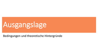 Ausgangslage
Bedingungen und theoretische Hintergründe
 