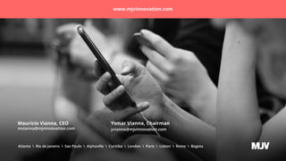 Mauricio Vianna, CEO Ysmar Vianna, Chairman
www.mjvinnovation.com
 