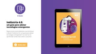 Indústria 4.0:
um guia para adotar
tecnologias emergentes
E-book
Depois de ler esse slideshare, que tal baixar
o ebook “Indústria 4.0: um guia para adotar
tecnologias emergentes”? Lá você vai se
aprofundar ainda mais sobre o assunto!
BAIXE AQUI
 