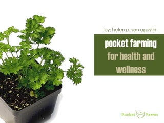 pocket farming
forhealth and
wellness
by: helen p. san agustin
 
