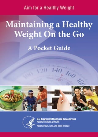 Aim for a Healthy Weight

Maintaining a Healthy
Weight On the Go
A Pocket Guide

 
