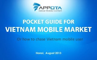 Or how to chase Vietnam mobile user
Hanoi, August 2013
 