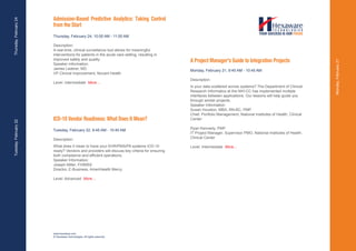 Admission-Based Predictive Analytics: Taking Control
Thursday, February 24

                        from the Start
                        Thursday, February 24, 10:00 AM - 11:00 AM

                        Description:
                        A real-time, clinical surveillance tool allows for meaningful
                        interventions for patients in the acute care setting, resulting in
                        improved safety and quality.                                          A Project Manager's Guide to Integration Projects




                                                                                                                                                                     Monday, February 21
                        Speaker Information:
                        James Lederer, MD                                                     Monday, February 21, 9:45 AM - 10:45 AM
                        VP Clinical Improvement, Novant Health
                                                                                              Description:
                        Level: Intermediate More....
                                                                                              Is your data scattered across systems? The Department of Clinical
                                                                                              Research Informatics at the NIH-CC has implemented multiple
                                                                                              interfaces between applications. Our lessons will help guide you
                                                                                              through similar projects.
                                                                                              Speaker Information:
                                                                                              Susan Houston, MBA, RN-BC, PMP
                                                                                              Chief, Portfolio Management, National Institutes of Health, Clinical
                        ICD-10 Vendor Readiness: What Does It Mean?                           Center
Tuesday, February 22




                        Tuesday, February 22, 9:45 AM - 10:45 AM                              Ryan Kennedy, PMP
                                                                                              IT Project Manager, Supervisor PMO, National Institutes of Health,
                        Description:                                                          Clinical Center

                        What does it mean to have your EHR/PMS/PA systems ICD-10              Level: Intermediate More....
                        ready? Vendors and providers will discuss key criteria for ensuring
                        both compliance and efficient operations.
                        Speaker Information:
                        Joseph Miller, FHIMSS
                        Director, E-Business, AmeriHealth Mercy

                        Level: Advanced More....




                        www.hexaware.com
                        © Hexaware Technologies. All rights reserved.
 