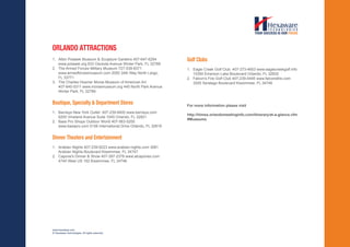ORLANDO ATTRACTIONS
1. Albin Polasek Museum & Sculpture Gardens 407-647-6294        Golf Clubs
   www.polasek.org 633 Osceola Avenue Winter Park, FL 32789
2. The Armed Forces Military Museum 727-539-8371                1. Eagle Creek Golf Club 407-273-4653 www.eaglecreekgolf.info
   www.armedforcesmuseum.com 2050 34th Way North Largo,            10350 Emerson Lake Boulevard Orlando, FL 32832
   FL 33771                                                     2. Falcon's Fire Golf Club 407-239-5445 www.falconsfire.com
3. The Charles Hosmer Morse Museum of American Art                 3200 Seralago Boulevard Kissimmee, FL 34746
   407-645-5311 www.morsemuseum.org 445 North Park Avenue
   Winter Park, FL 32789


Boutique, Specialty & Department Stores                         For more information please visit
1. Barneys New York Outlet 407-239-9400 www.barneys.com
                                                                http://himss.orlandomeetinginfo.com/itinerary/at-a-glance.cfm
   8200 Vineland Avenue Suite 1045 Orlando, FL 32821
                                                                #Museums
2. Bass Pro Shops Outdoor World 407-563-5200
   www.basspro.com 5156 International Drive Orlando, FL 32819


Dinner Theaters and Entertainment
1. Arabian Nights 407-239-9223 www.arabian-nights.com 3081
   Arabian Nights Boulevard Kissimmee, FL 34747
2. Capone's Dinner & Show 407-397-2378 www.alcapones.com
   4740 West US 192 Kissimmee, FL 34746




www.hexaware.com
© Hexaware Technologies. All rights reserved.
 