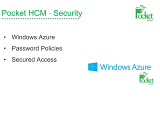 Pocket HCM - Security
• Windows Azure
• Password Policies
• Secured Access
 