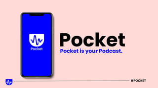 #POCKET
Pocket
Pocket is your Podcast.
 