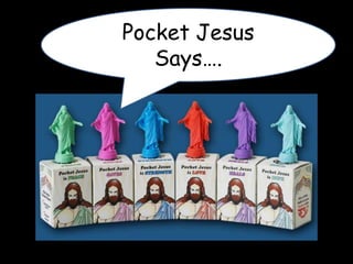 Pocket Jesus
Pocket Jesus Says….
        Says….
 