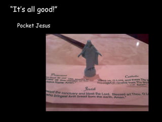“It’s all good!”

  Pocket Jesus
 
