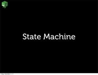 State Machine



Friday, November 11, 11
 
