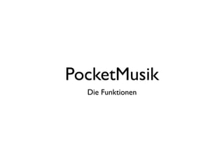 PocketMusik
  Die Funktionen
 