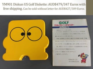 YM901 
Diskun 
US 
Golf 
Diskette: 
AUD$479/347 
Euros 
with 
free 
shipping. 
Can 
be 
sold 
without 
letter 
for 
AUD$427/309 
Euros. 
 