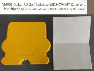 YM901 
Diskun 
US 
Golf 
Diskette: 
AUD$479/347 
Euros 
with 
free 
shipping. 
Can 
be 
sold 
without 
letter 
for 
AUD$427/309 
Euros. 
 