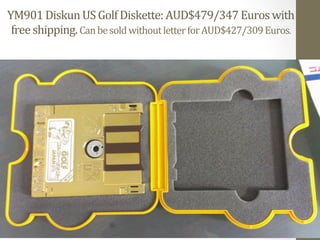 YM901 
Diskun 
US 
Golf 
Diskette: 
AUD$479/347 
Euros 
with 
free 
shipping. 
Can 
be 
sold 
without 
letter 
for 
AUD$427/309 
Euros. 
