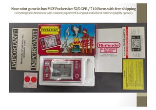 Near	
  mint	
  game	
  in	
  box	
  MCF	
  Pocketsize:	
  525	
  GPB	
  /	
  710	
  Euros	
  with	
  free	
  shipping	
  
Everything	
  looks	
  brand	
  new	
  with	
  complete	
  paperwork	
  &	
  original	
  sealed	
  LR44	
  batteries	
  (slightly	
  opened).	
  
 
