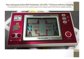 Near	
  mint	
  game	
  in	
  box	
  MCF	
  Pocketsize:	
  525	
  GPB	
  /	
  710	
  Euros	
  with	
  free	
  shipping	
  
Everything	
  looks	
  brand	
  new	
  with	
  complete	
  paperwork	
  &	
  original	
  sealed	
  LR44	
  batteries	
  (slightly	
  opened).	
  
 