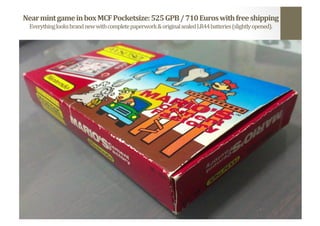 Near	
  mint	
  game	
  in	
  box	
  MCF	
  Pocketsize:	
  525	
  GPB	
  /	
  710	
  Euros	
  with	
  free	
  shipping	
  
Everything	
  looks	
  brand	
  new	
  with	
  complete	
  paperwork	
  &	
  original	
  sealed	
  LR44	
  batteries	
  (slightly	
  opened).	
  
 