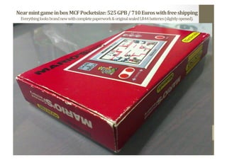 Near	
  mint	
  game	
  in	
  box	
  MCF	
  Pocketsize:	
  525	
  GPB	
  /	
  710	
  Euros	
  with	
  free	
  shipping	
  
Everything	
  looks	
  brand	
  new	
  with	
  complete	
  paperwork	
  &	
  original	
  sealed	
  LR44	
  batteries	
  (slightly	
  opened).	
  
 
