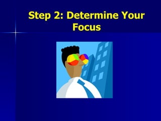 Step 2: Determine Your Focus 