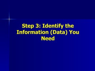 Step 3: Identify the Information (Data) You Need 